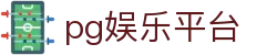 pg娱乐平台 - pg电子平台入口 - pg娱乐网页版